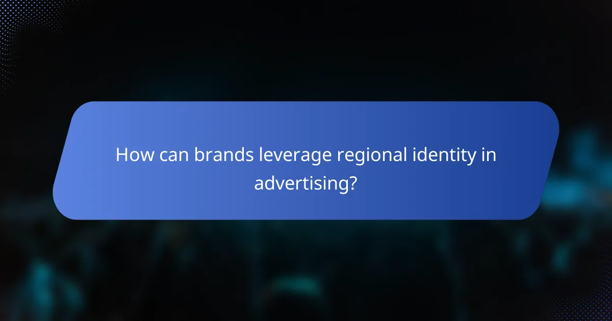 How can brands leverage regional identity in advertising?