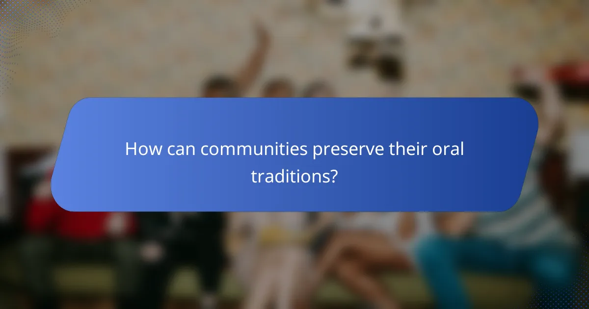 How can communities preserve their oral traditions?