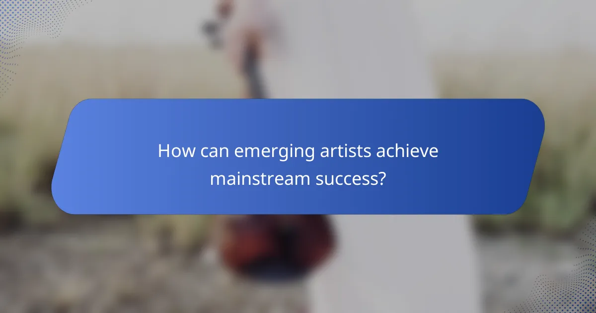 How can emerging artists achieve mainstream success?