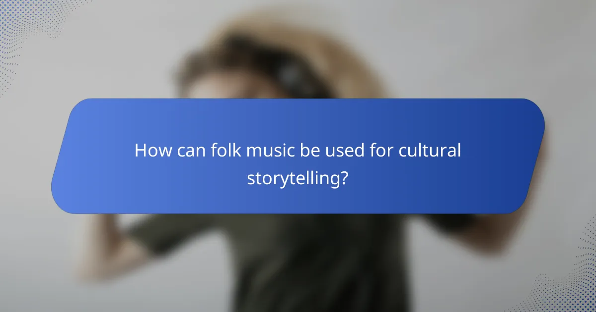 How can folk music be used for cultural storytelling?