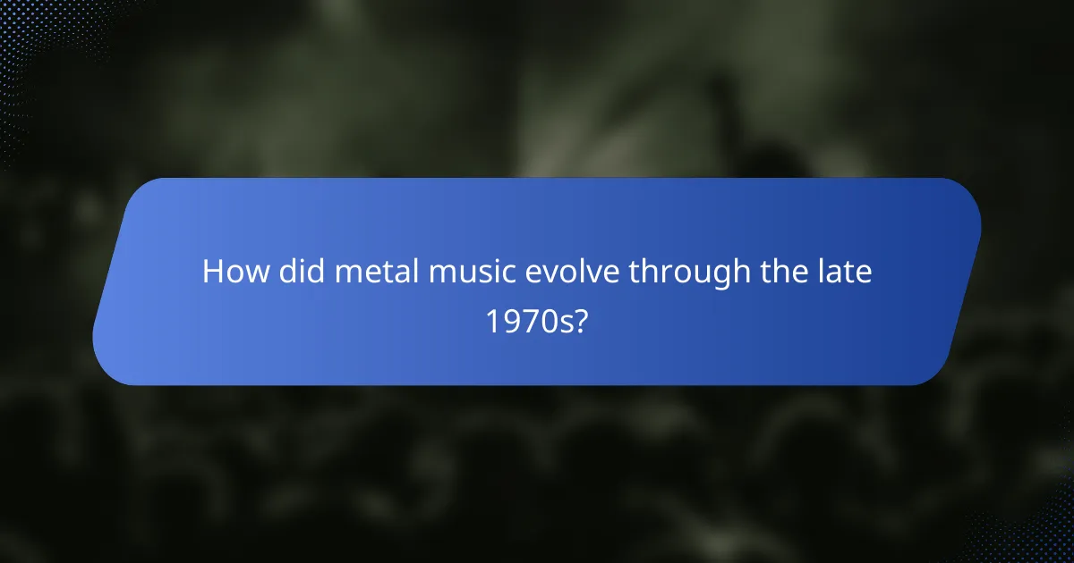 How did metal music evolve through the late 1970s?