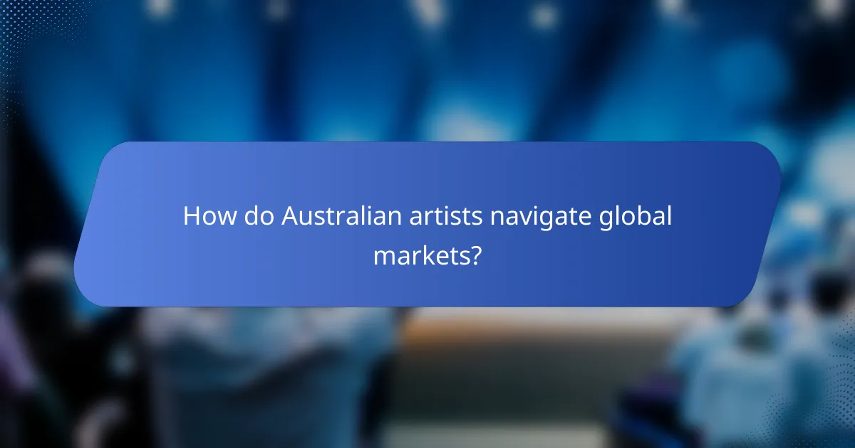 How do Australian artists navigate global markets?