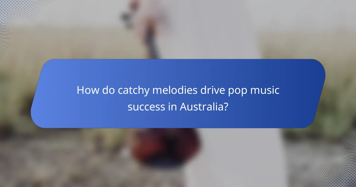 How do catchy melodies drive pop music success in Australia?