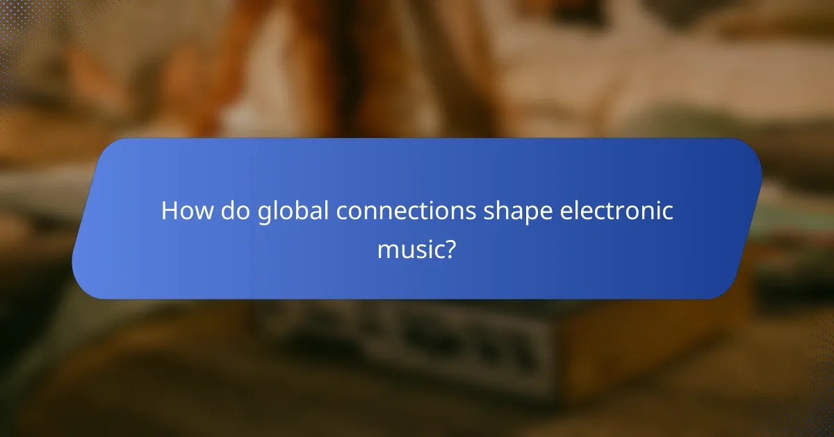 How do global connections shape electronic music?