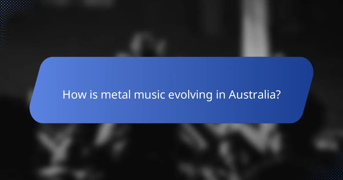 How is metal music evolving in Australia?