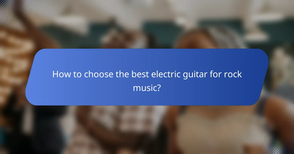 How to choose the best electric guitar for rock music?