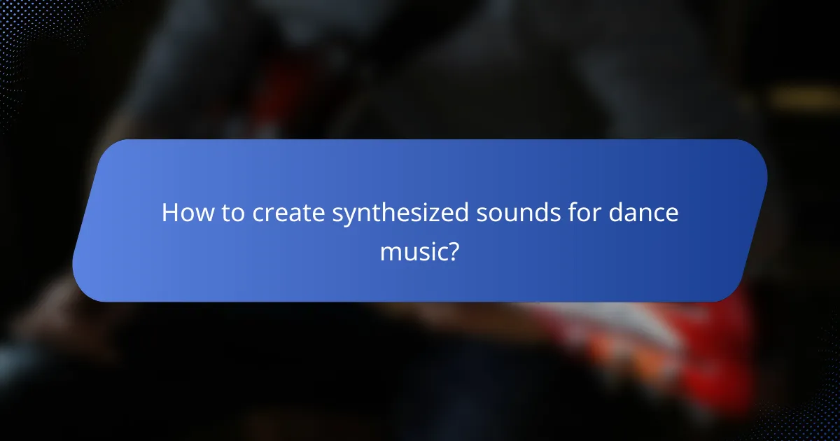 How to create synthesized sounds for dance music?