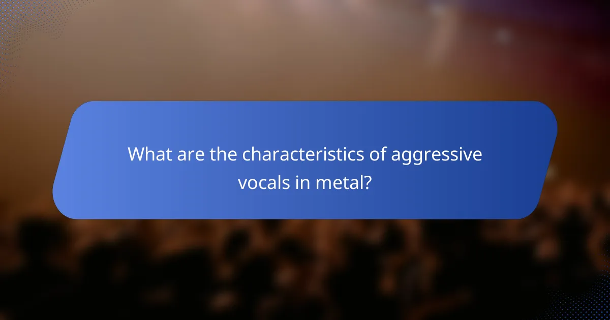 What are the characteristics of aggressive vocals in metal?