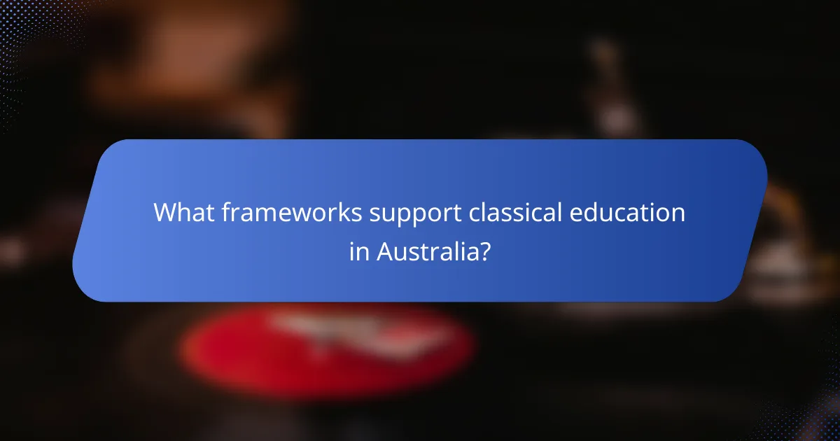 What frameworks support classical education in Australia?