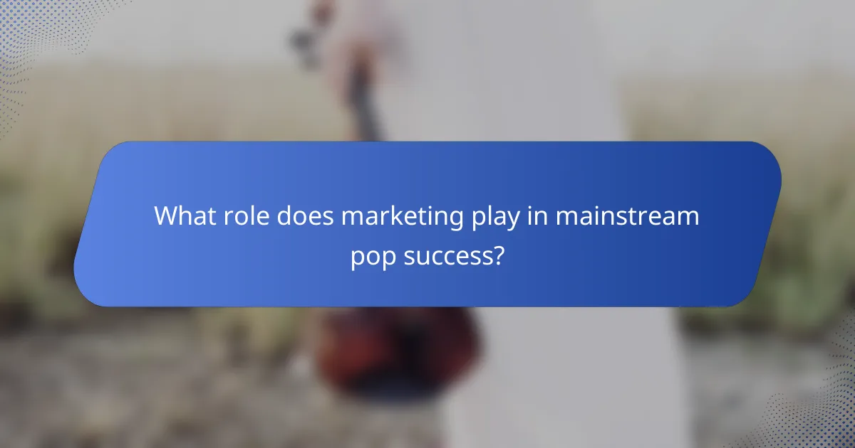 What role does marketing play in mainstream pop success?