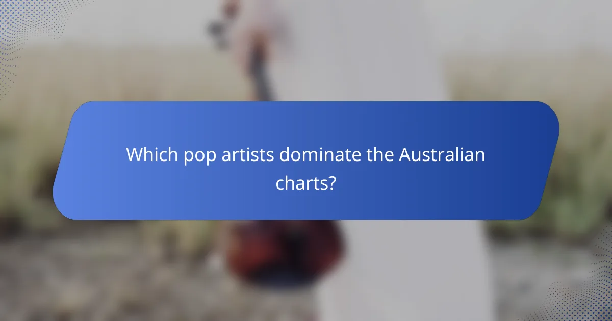 Which pop artists dominate the Australian charts?
